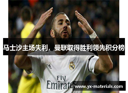 马士沙主场失利，曼联取得胜利领先积分榜