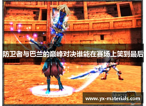 防卫者与巴兰的巅峰对决谁能在赛场上笑到最后
