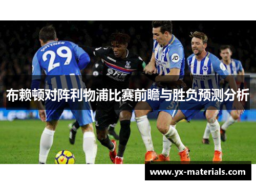 布赖顿对阵利物浦比赛前瞻与胜负预测分析